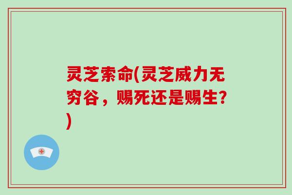 灵芝索命(灵芝威力无穷谷，赐死还是赐生？)