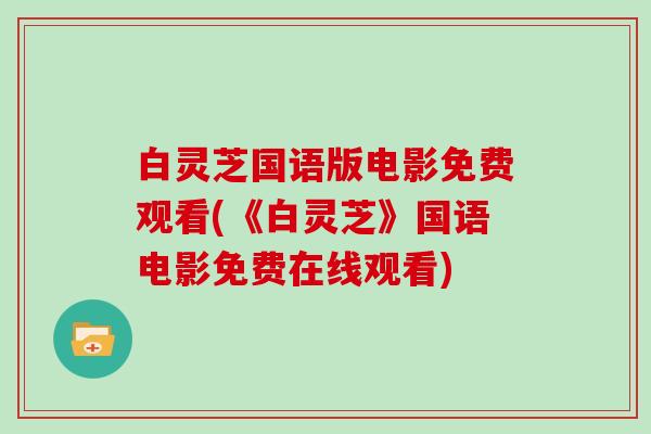 白灵芝国语版电影免费观看(《白灵芝》国语电影免费在线观看)