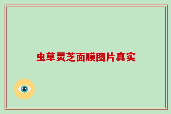 虫草灵芝面膜图片真实