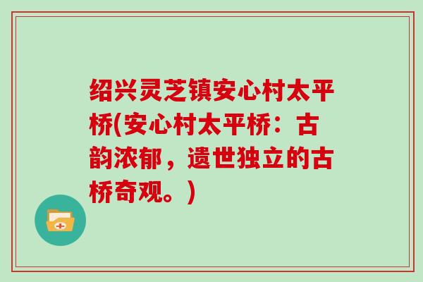 绍兴灵芝镇安心村太平桥(安心村太平桥：古韵浓郁，遗世独立的古桥奇观。)