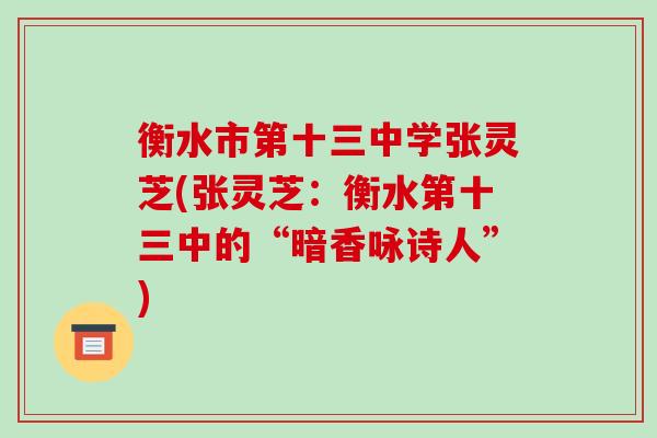 衡水市第十三中学张灵芝(张灵芝:衡水第十三中的“暗香咏诗人”)