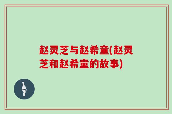 赵灵芝与赵希童(赵灵芝和赵希童的故事)