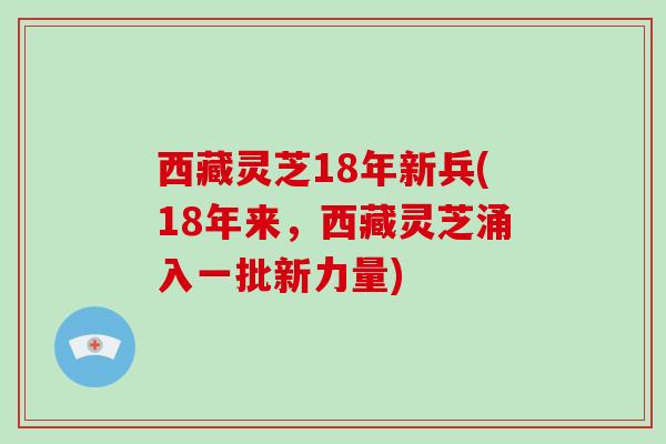 西藏灵芝18年新兵(18年来,西藏灵芝涌入一批新力量)