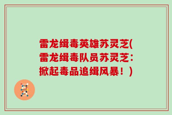 雷龙缉毒英雄苏灵芝(雷龙缉毒队员苏灵芝:掀起毒品追缉风暴!)