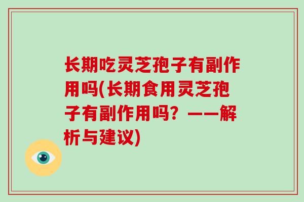 长期吃灵芝孢子有副作用吗(长期食用灵芝孢子有副作用吗？——解析与建议)