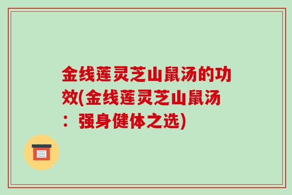 金线莲灵芝山鼠汤的功效(金线莲灵芝山鼠汤:强身健体之选)