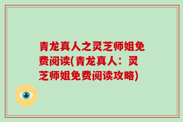青龙真人之灵芝师姐免费阅读(青龙真人:灵芝师姐免费阅读攻略)
