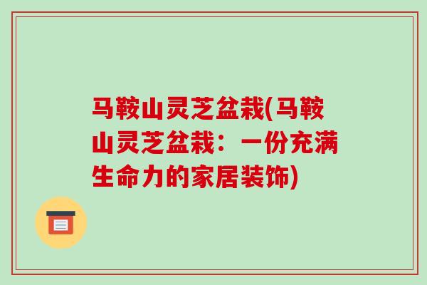 马鞍山灵芝盆栽(马鞍山灵芝盆栽:一份充满生命力的家居装饰)