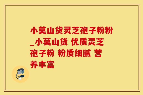 小莫山货灵芝孢子粉粉_小莫山货 优质灵芝孢子粉 粉质细腻 营养丰富