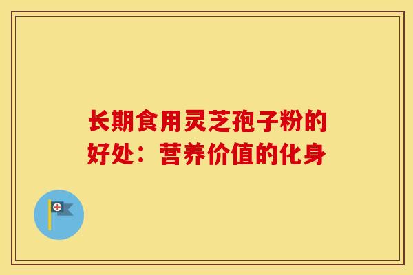 长期食用灵芝孢子粉的好处：营养价值的化身