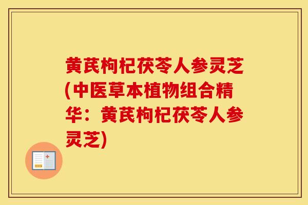 黄芪枸杞茯苓人参灵芝(中医草本植物组合精华:黄芪枸杞茯苓人参灵芝)