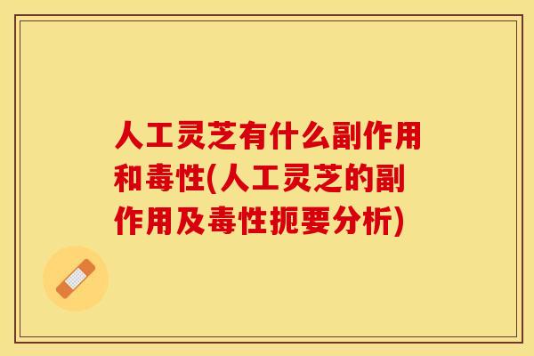 人工灵芝有什么副作用和毒性(人工灵芝的副作用及毒性扼要分析)