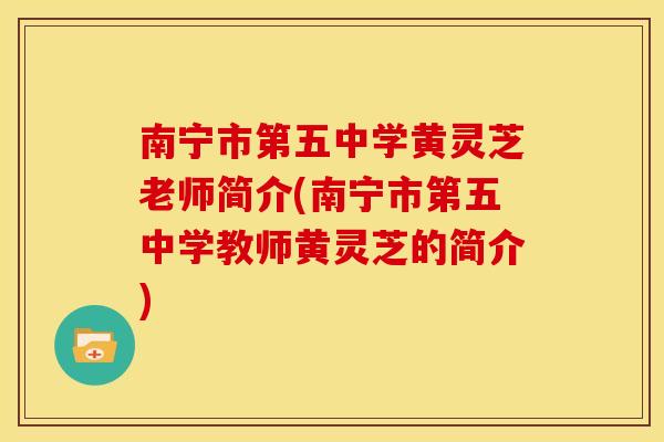 南宁市第五中学黄灵芝老师简介(南宁市第五中学教师黄灵芝的简介)