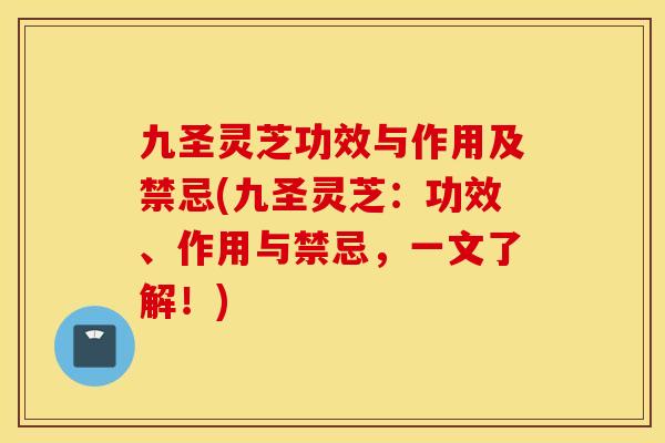 九圣灵芝功效与作用及禁忌(九圣灵芝：功效、作用与禁忌，一文了解！)