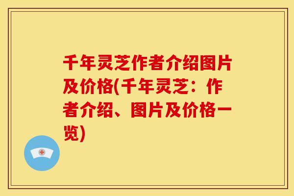 千年灵芝作者介绍图片及价格(千年灵芝:作者介绍、图片及价格一览)