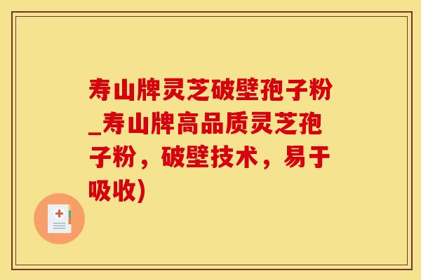 寿山牌灵芝破壁孢子粉_寿山牌高品质灵芝孢子粉，破壁技术，易于吸收)