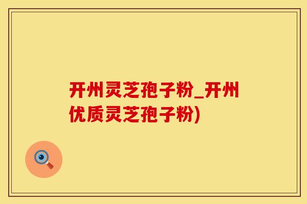 开州灵芝孢子粉_开州优质灵芝孢子粉)