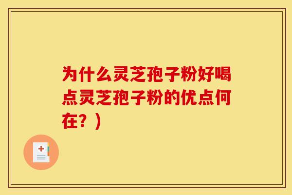 为什么灵芝孢子粉好喝点灵芝孢子粉的优点何在？)
