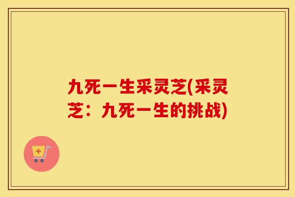 九死一生采灵芝(采灵芝:九死一生的挑战)