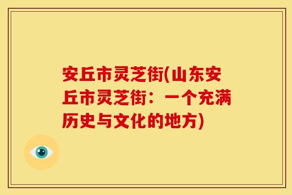 安丘市灵芝街(山东安丘市灵芝街：一个充满历史与文化的地方)