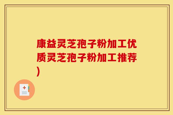 康益灵芝孢子粉加工优质灵芝孢子粉加工推荐)