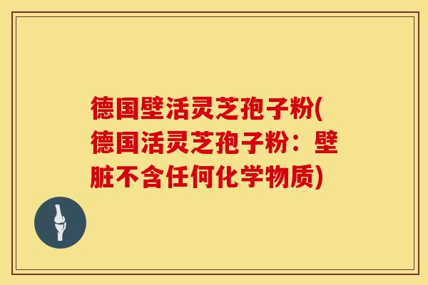 德国壁活灵芝孢子粉(德国活灵芝孢子粉：壁脏不含任何化学物质)