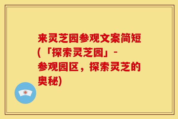 来灵芝园参观文案简短(「探索灵芝园」- 参观园区,探索灵芝的奥秘)