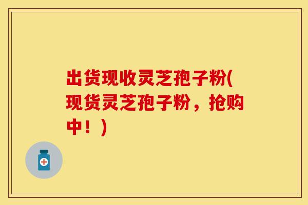 出货现收灵芝孢子粉(现货灵芝孢子粉,抢购中!)