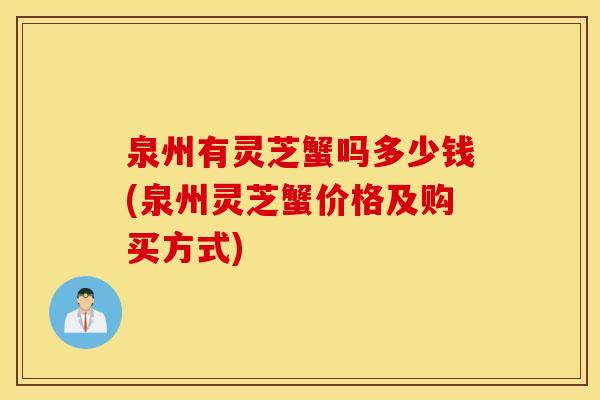 泉州有灵芝蟹吗多少钱(泉州灵芝蟹价格及购买方式)