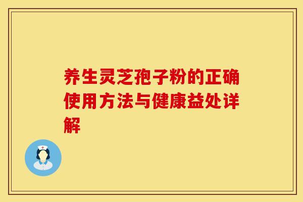 养生灵芝孢子粉的正确使用方法与健康益处详解
