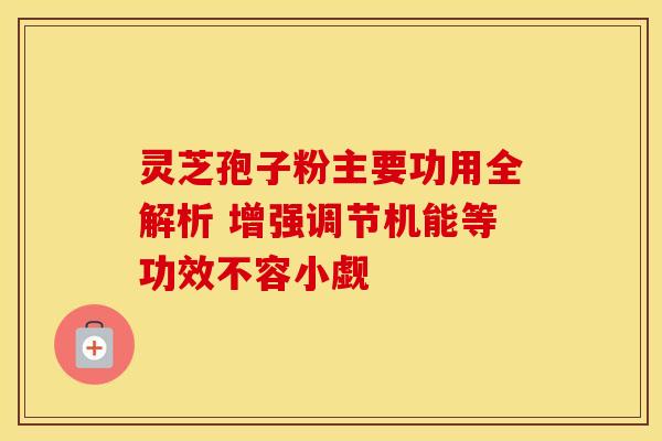 灵芝孢子粉主要功用全解析 增强调节机能等功效不容小觑