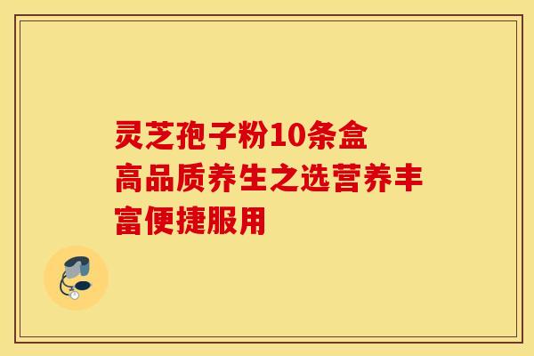灵芝孢子粉10条盒 高品质养生之选营养丰富便捷服用