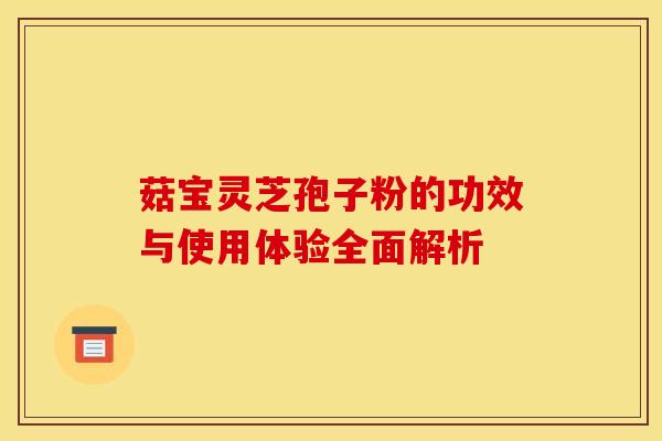 菇宝灵芝孢子粉的功效与使用体验全面解析