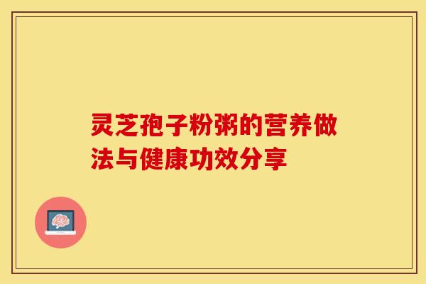灵芝孢子粉粥的营养做法与健康功效分享