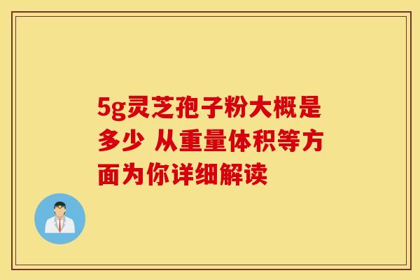 5g灵芝孢子粉大概是多少 从重量体积等方面为你详细解读