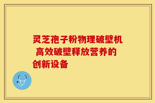灵芝孢子粉物理破壁机 高效破壁释放营养的创新设备