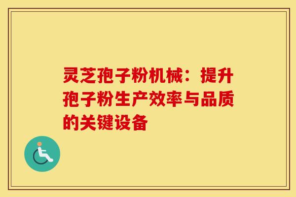 灵芝孢子粉机械：提升孢子粉生产效率与品质的关键设备