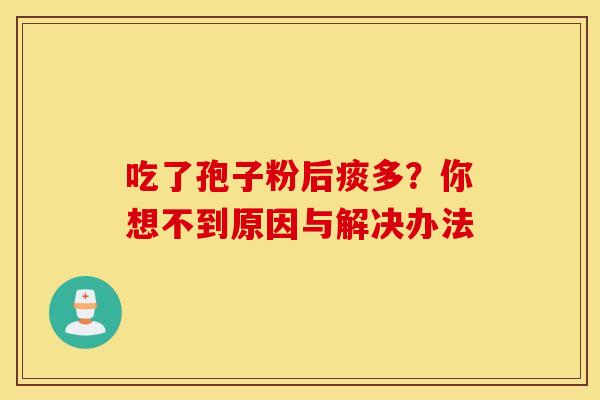 吃了孢子粉后痰多？你想不到原因与解决办法