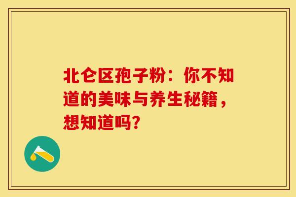 北仑区孢子粉：你不知道的美味与养生秘籍，想知道吗？