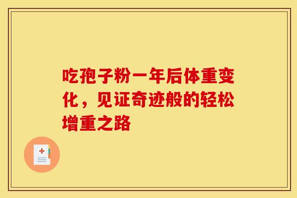 吃孢子粉一年后体重变化，见证奇迹般的轻松增重之路