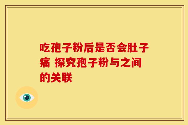 吃孢子粉后是否会肚子痛 探究孢子粉与之间的关联