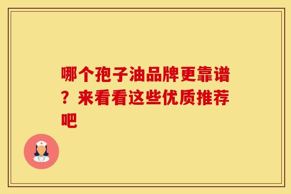 哪个孢子油品牌更靠谱？来看看这些优质推荐吧