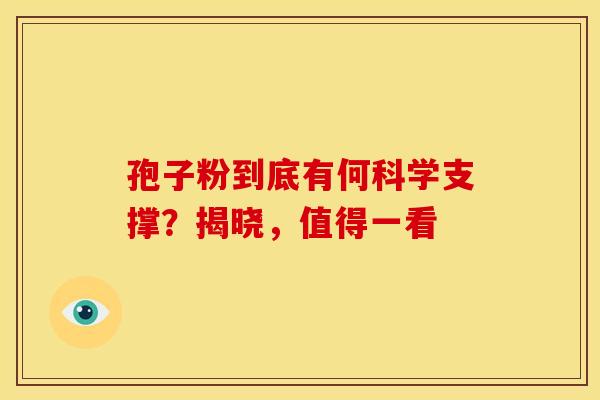 孢子粉到底有何科学支撑？揭晓，值得一看