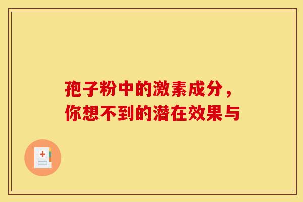 孢子粉中的激素成分，你想不到的潜在效果与