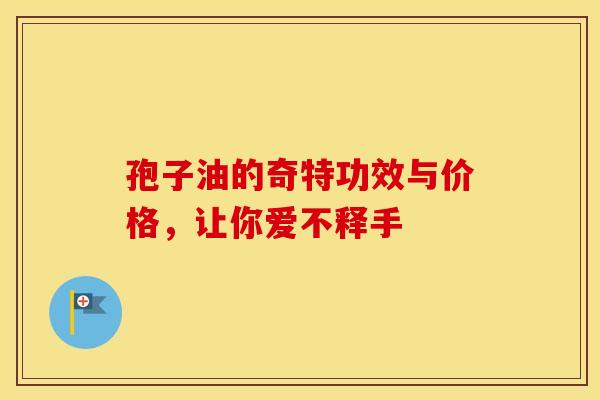 孢子油的奇特功效与价格，让你爱不释手