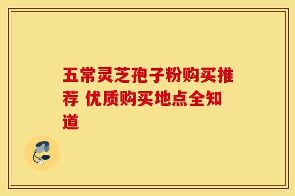 五常灵芝孢子粉购买推荐 优质购买地点全知道