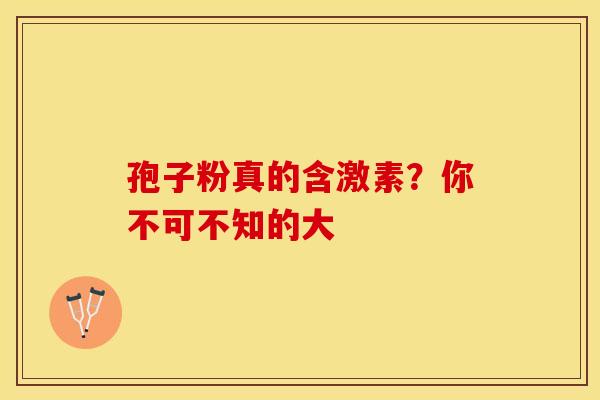 孢子粉真的含激素？你不可不知的大