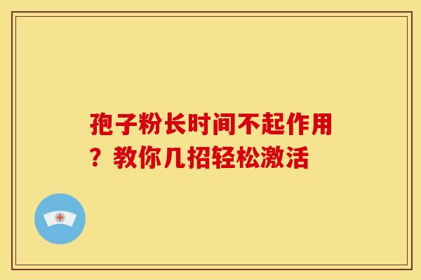 孢子粉长时间不起作用？教你几招轻松激活
