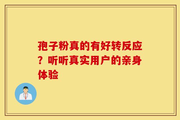孢子粉真的有好转反应？听听真实用户的亲身体验