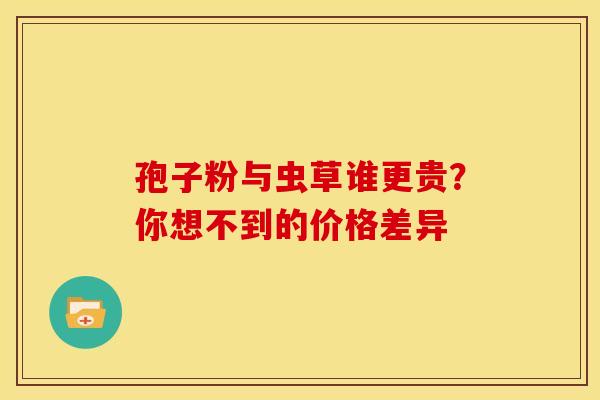 孢子粉与虫草谁更贵？你想不到的价格差异